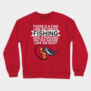 Theres a fine line between fishing and standing on the shore like an idiot Crewneck Sweatshirt